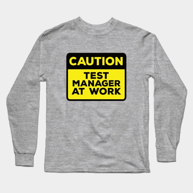 Funny Yellow Road Sign - Caution Test Manager at Work Long Sleeve T-Shirt by Software Testing Life